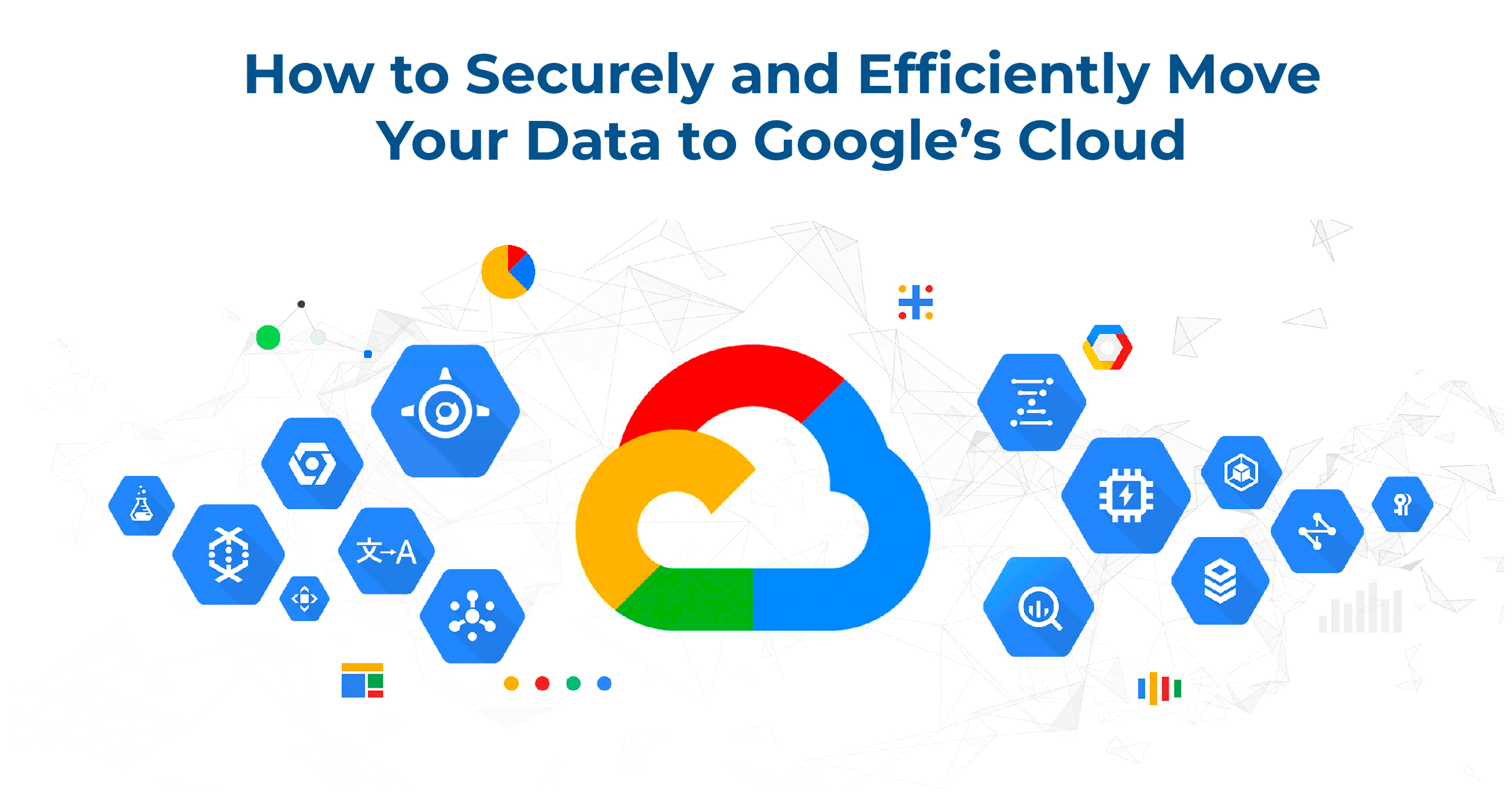 How to Securely and Efficiently Move Your Data to Google’s Cloud